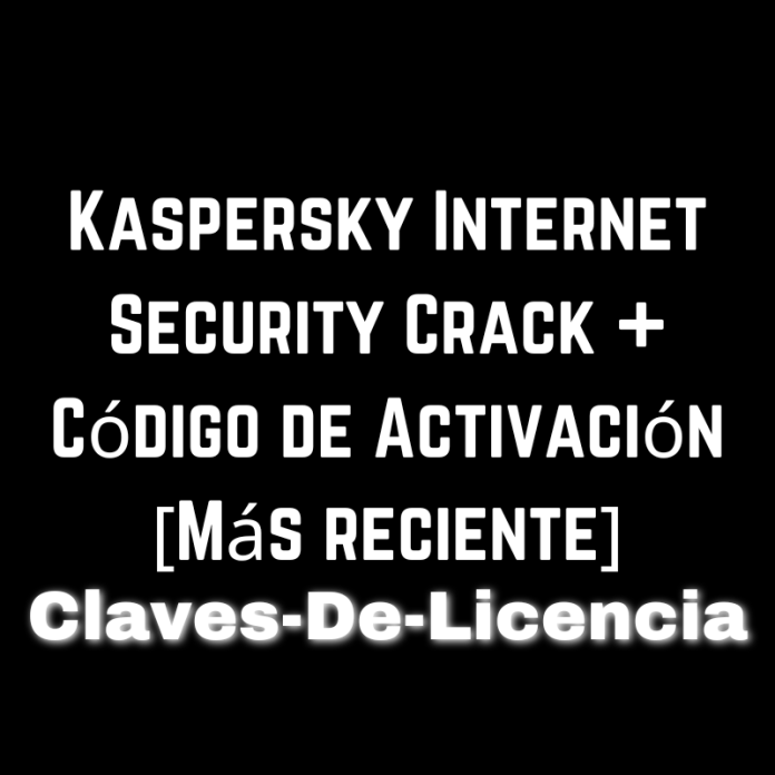 Kaspersky Internet Security Crack + Código de Activación [Más reciente]