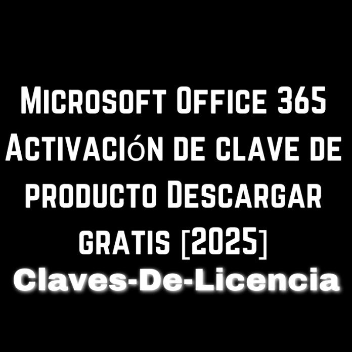 Microsoft Office 365 Activación de clave de producto Descargar gratis [2025]