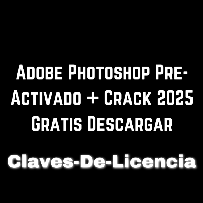 Adobe Photoshop Pre-Activado + Crack 2025 Gratis Descargar