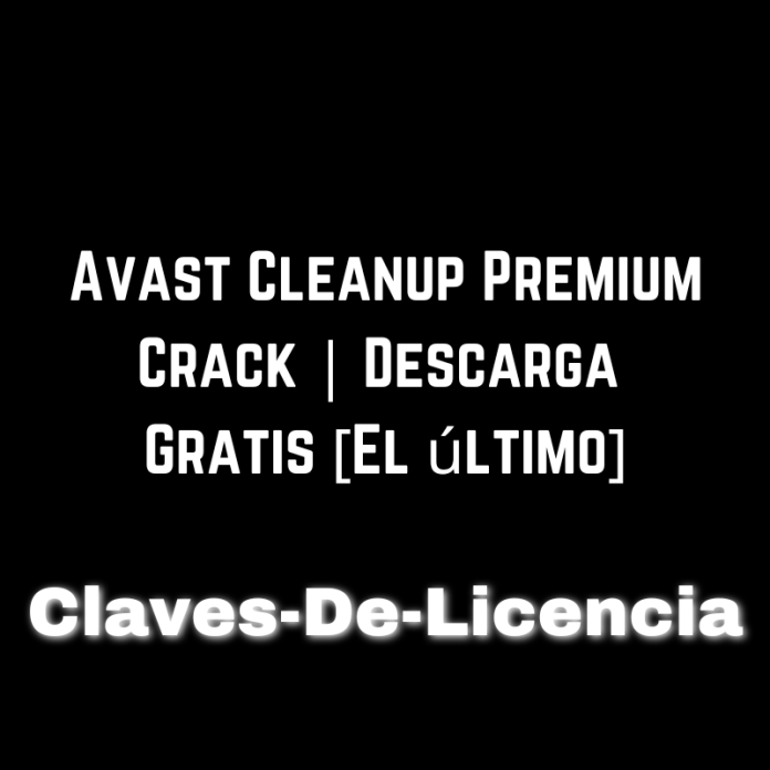 Avast Cleanup Premium Crack | Descarga 2025 Gratis [El último]