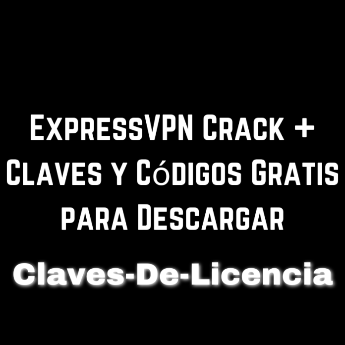 ExpressVPN Crack + Claves y Códigos Gratis para Descargar