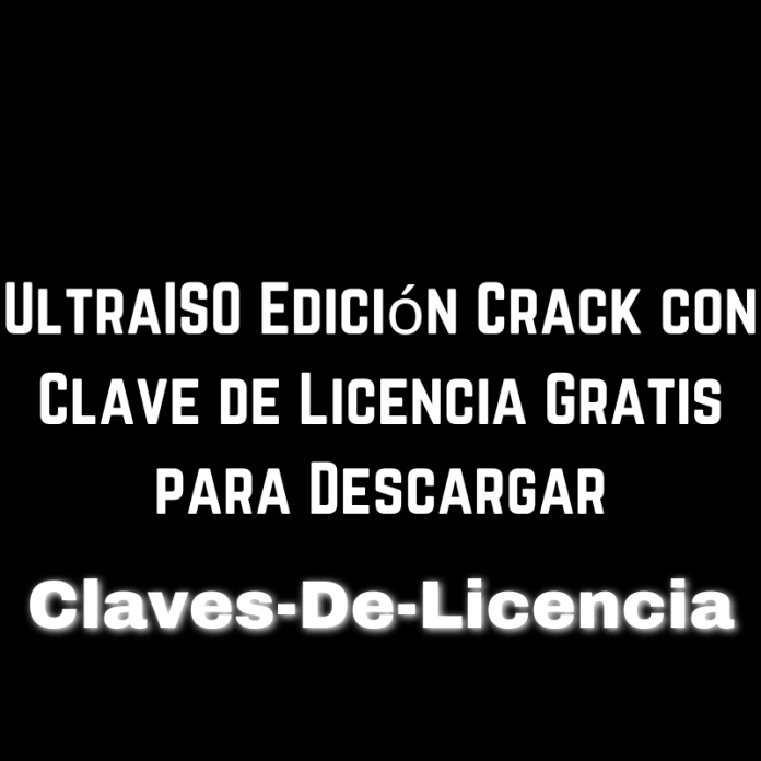 UltraISO Edición Crack con Clave de Licencia Gratis para Descargar