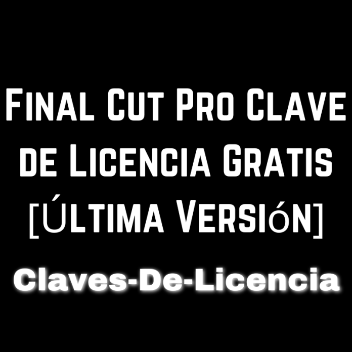 Final Cut Pro Clave de Licencia Gratis [Última Versión]