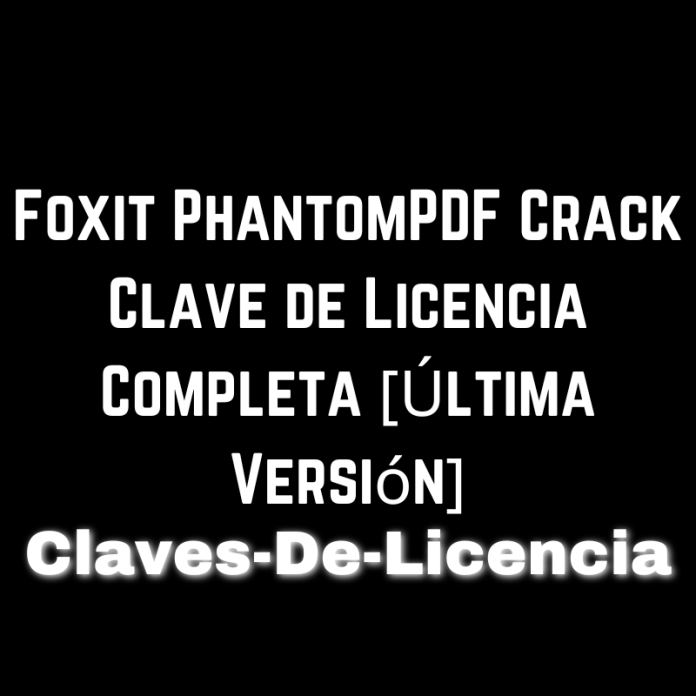 Foxit PhantomPDF Crack Clave de Licencia Completa [Última Versión]