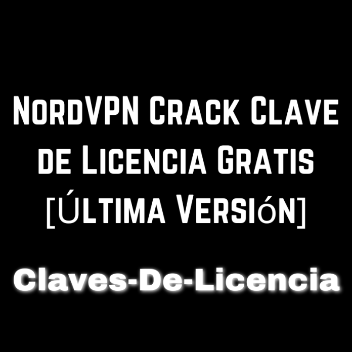 NordVPN Crack Clave de Licencia Gratis [Última Versión]