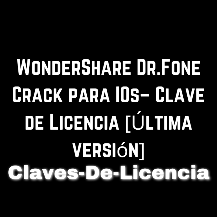 WonderShare Dr.Fone Crack para IOs– Clave de Licencia [Última versión]