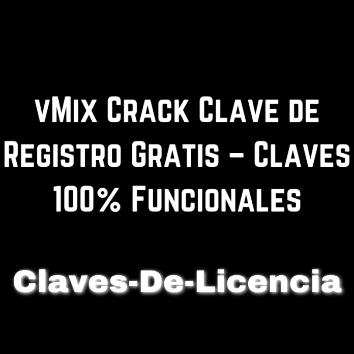 vMix Crack Clave de Registro Gratis – Claves 100% Funcionales